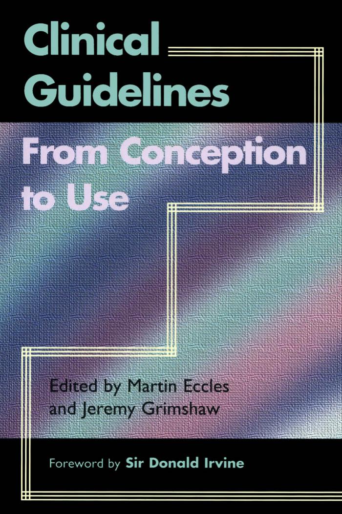 Clinical Guidelines from Conception to Use by Martin Eccles Jeremy Grimshaw Donald Irvine