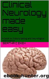 Clinical Neurology made easy: A book on history taking and neurological examination (Neurology Series 1) by Bertha C Ekeh