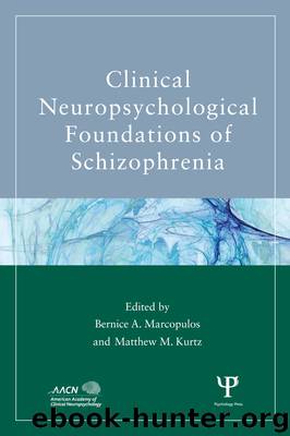 Clinical Neuropsychological Foundations of Schizophrenia by Bernice A. Marcopulos & Matthew M. Kurtz