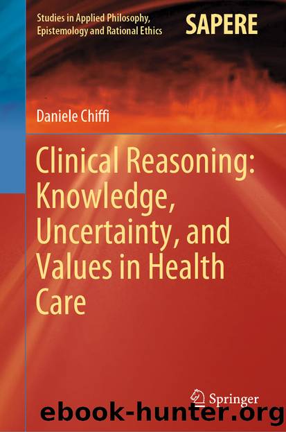 Clinical Reasoning: Knowledge, Uncertainty, and Values in Health Care by Daniele Chiffi