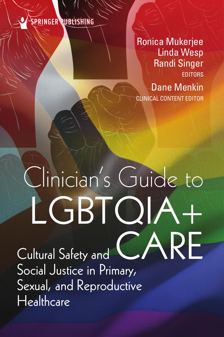 Clinicians Guide to LGBTQIA+ Care: Cultural Safety and Social Justice in Primary, Sexual, and Reproductive Healthcare by Ronica Mukerjee Linda Wesp Dane Menkin Randi Singer