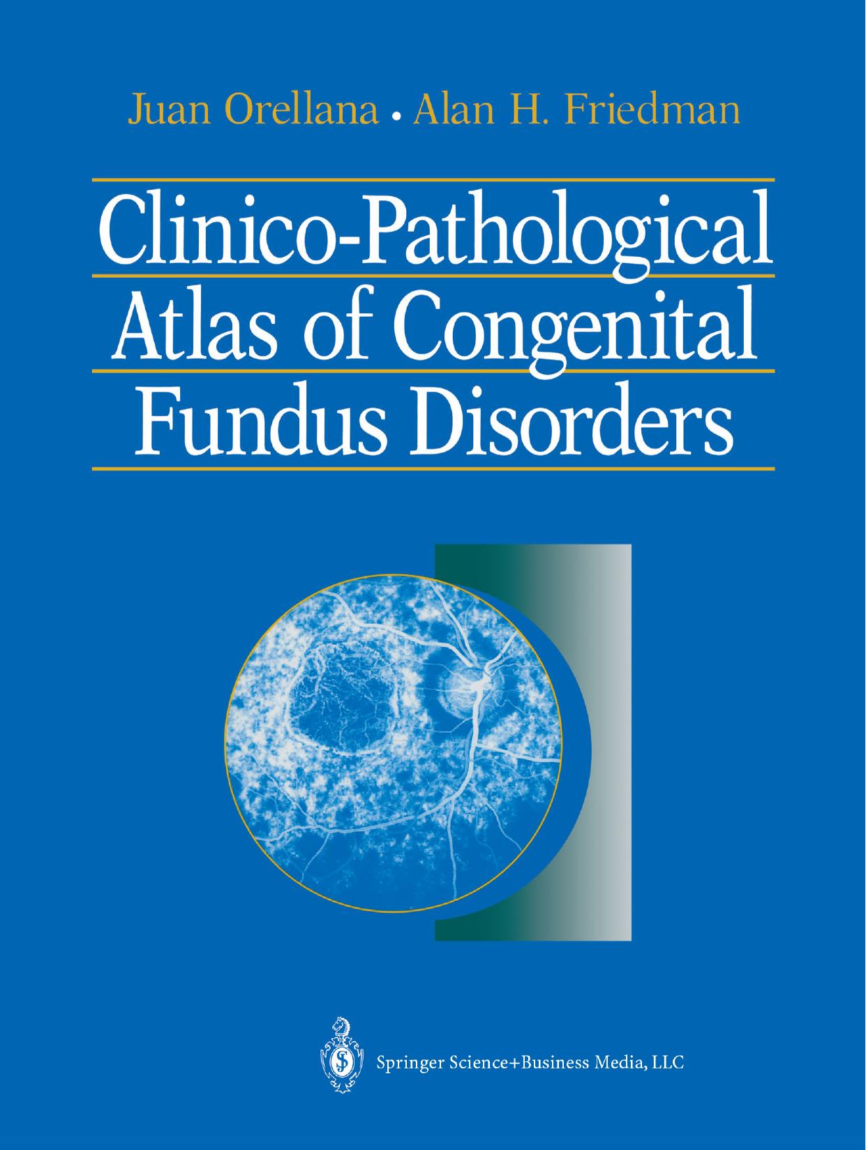 Clinico-Pathological Atlas of Congenital Fundus Disorders by Juan Orellana M.D. F.A.C.S. Alan H. Friedman M.D. (auth.)