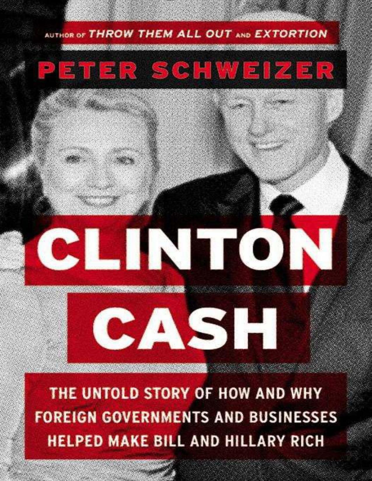 Clinton Cash: The Untold Story of How and Why Foreign Governments and Businesses Helped Make Bill and Hillary Rich by Peter Schweizer
