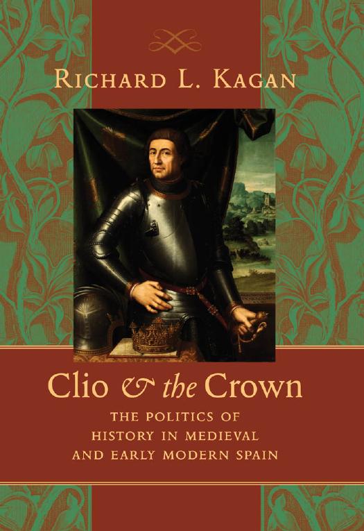 Clio and the Crown: The Politics of History in Medieval and Early Modern Spain by Richard L. Kagan
