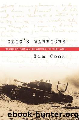 Clio's Warriors : Canadian Historians and the Writing of the World Wars by Tim Cook
