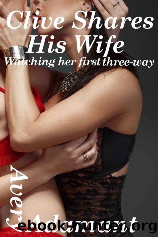 Clive Shares His Wife: Watching Her First Three-way by Avery Adamant