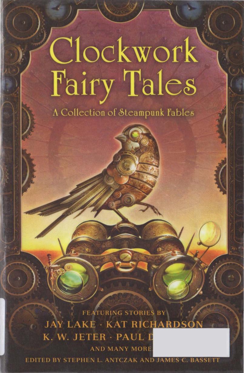 Clockwork Fairy Tales - A Collection of Steampunk Fables by Edited by Stephen L. Antczak && James C. Bassett