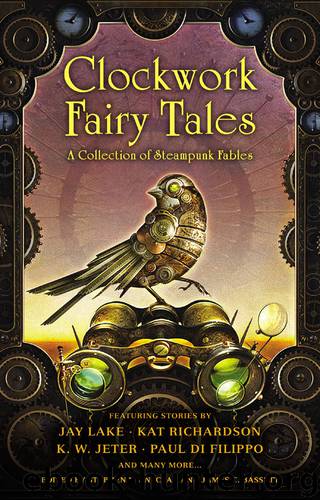 Clockwork Fairy Tales: A Collection of Steampunk Fables by Stephen L. Antczak & James C. Bassett