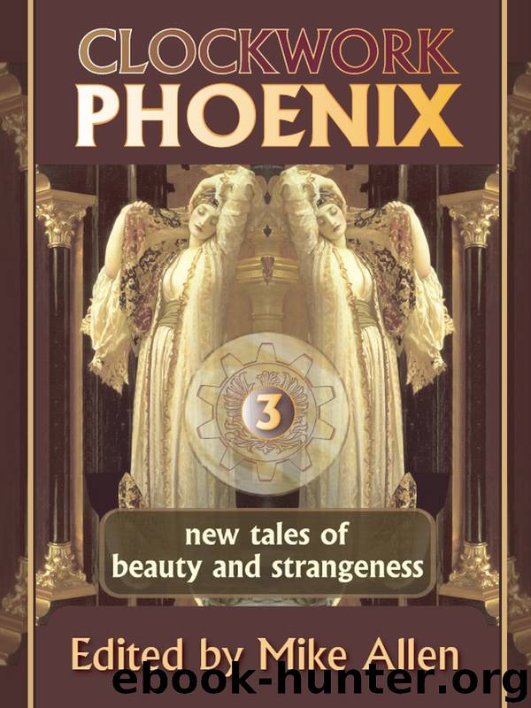Clockwork Phoenix 3: new tales of beauty and strangeness by Mike Allen