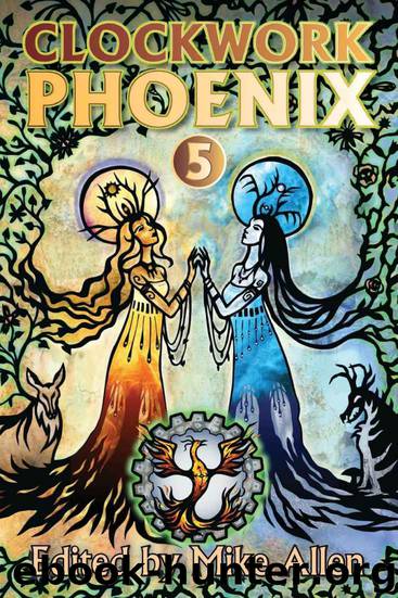 Clockwork Phoenix 5 by Brennan Marie & Cato Beth & Cooney C.S.E. & Hernandez Carlos & Wise A.C. & Thakrar Shveta & MacFarlane Alex Dally & Taaffe Sonya & Khaw Cassandra