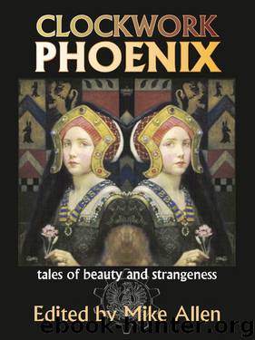 Clockwork Phoenix: Tales of Beauty and Strangeness by Mike Allen