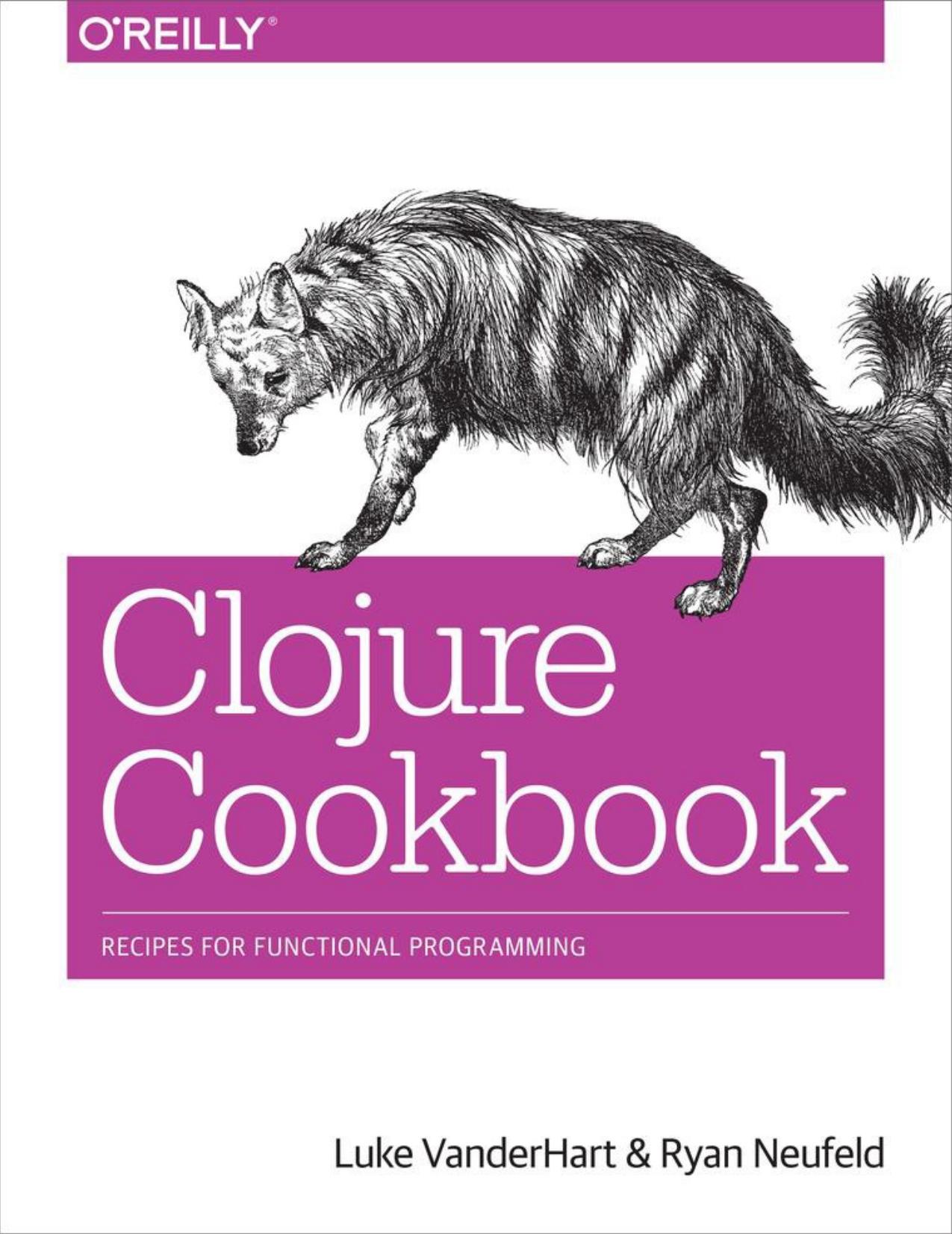 Clojure Cookbook Recipes for Functional Programming by Luke VanderHart Ryan Neufeld