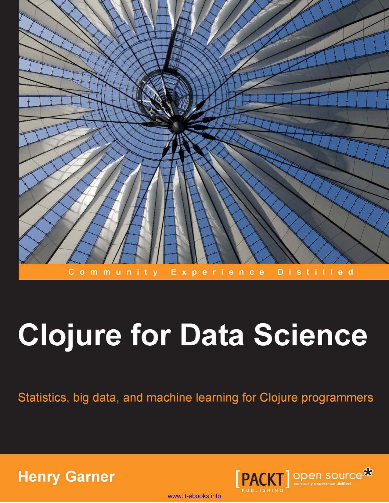 Clojure for Data Science: Statistics, big data, and machine learning for Clojure programmers by Henry Garner