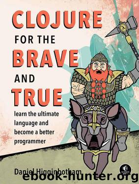 Clojure for the Brave and True: Learn the Ultimate Language and Become a Better Programmer by Daniel Higginbotham