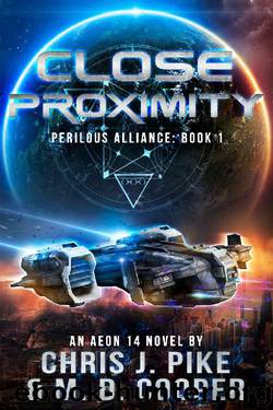 Close Proximity - An Aeon14 Space Opera Adventure (Perilous Alliance) by Chris J. Pike & M. D. Cooper
