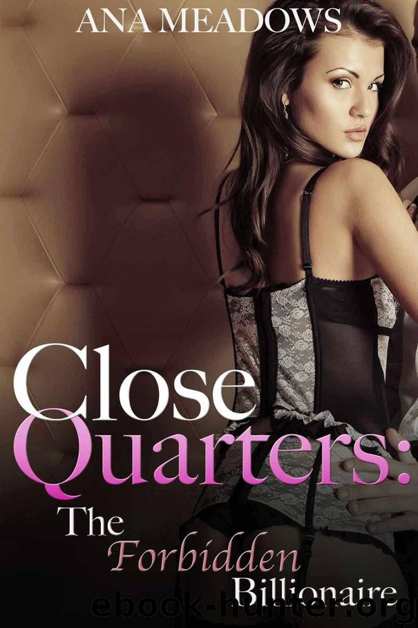 Close Quarters: The Forbidden Billionaire (Part One) (BDSM And Domination Erotic Romance Novelette) by Meadows Ana