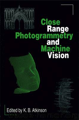 Close Range Photogrammetry and Machine Vision by K.B. Atkinson J.G. Fryer