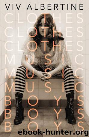 Clothes, Clothes, Clothes. Music, Music, Music. Boys, Boys, Boys. by Viv Albertine