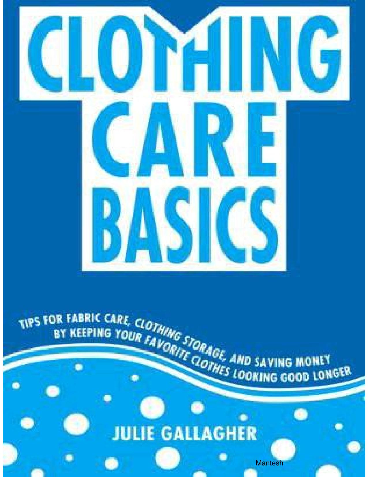 Clothing Care Basics: Tips for Fabric Care, Clothing Storage, and Saving Money by Keeping Your Favorite Clothes Looking Good Longer by Julie Gallagher