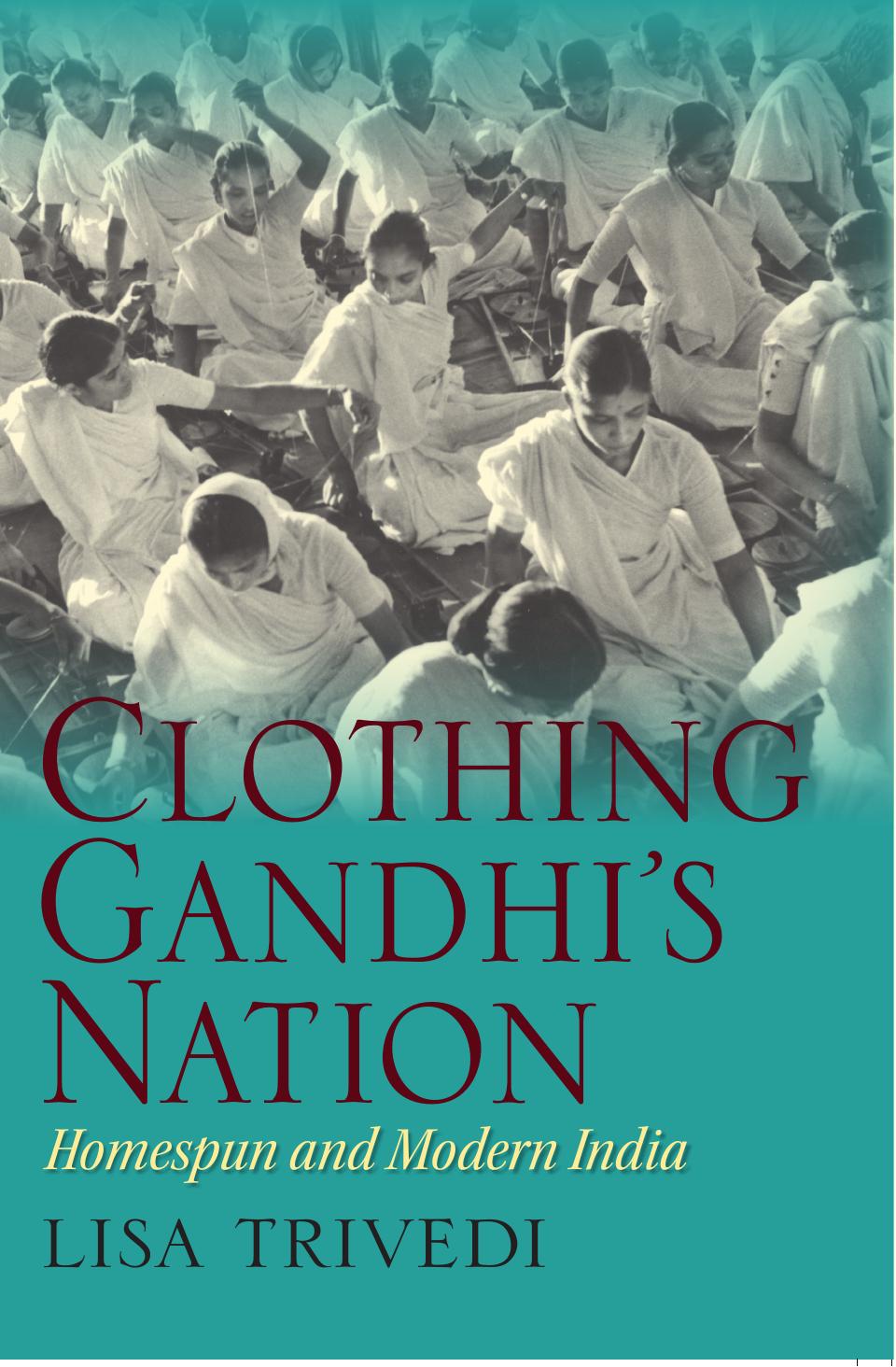 Clothing Gandhi's Nation Homespun and Modern India By Lisa N Trivedi ABEE by Unknown