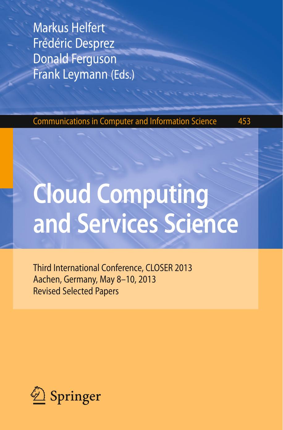 Cloud Computing and Services Science: Third International Conference, CLOSER 2013, Aachen, Germany, May 8-10, 2013, Revised Selected Papers by Markus Helfert Frédéric Desprez Donald Ferguson Frank Leymann (eds.)