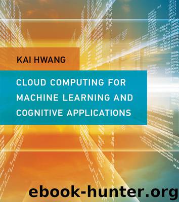 Cloud Computing for Machine Learning and Cognitive Applications by Kai Hwang