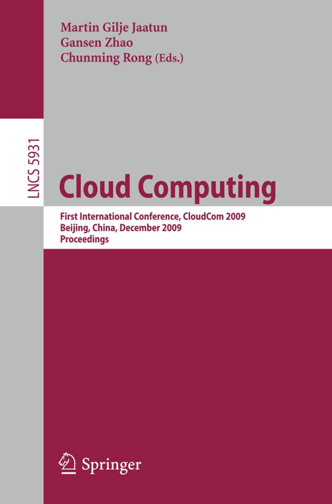 Cloud Computing: First International Conference, CloudCom 2009, Beijing, China, December 1-4, 2009. Proceedings by James T. Yeh (auth.) Martin Gilje Jaatun Gansen Zhao Chunming Rong (eds.)