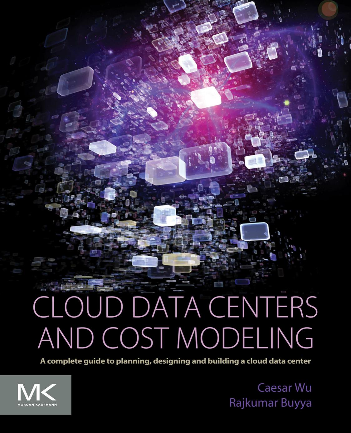 Cloud Data Centers and Cost Modeling: A Complete Guide To Planning, Designing and Building a Cloud Data Center by Caesar Wu & Rajkumar Buyya