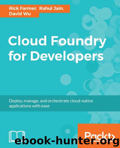 Cloud Foundry for Developers: Deploy, manage, and orchestrate cloud-native applications with ease by Rick Farmer & Rahul Jain & David Wu