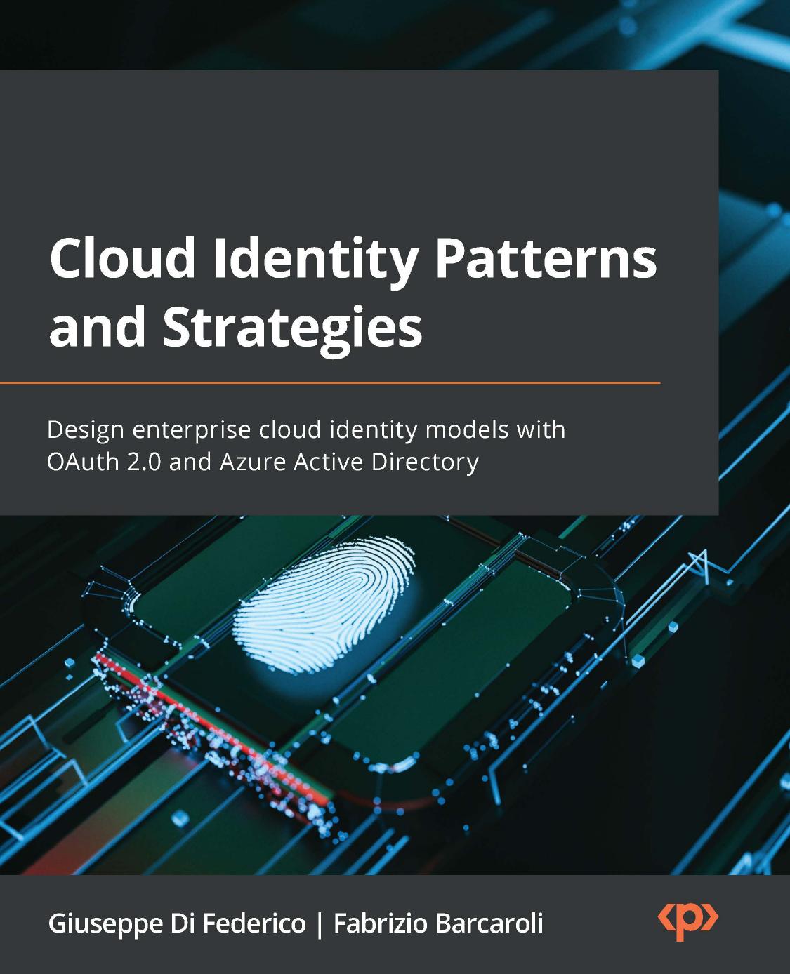 Cloud Identity Patterns and Strategies: Design enterprise cloud identity models with OAuth 2.0 and Azure Active Directory by Giuseppe Di Federico Fabrizio Barcaroli