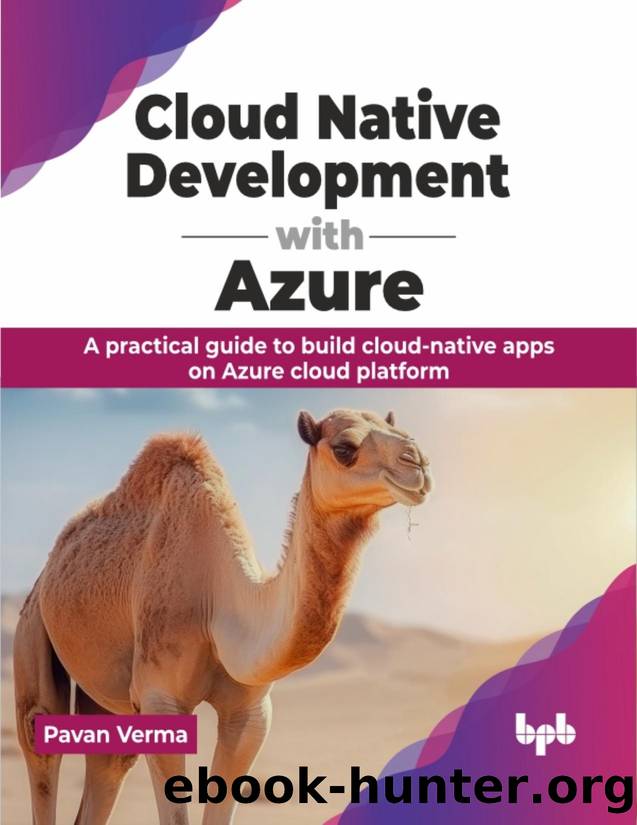 Cloud Native Development with Azure: A practical guide to build cloud-native apps on Azure cloud platform by Verma Pavan;