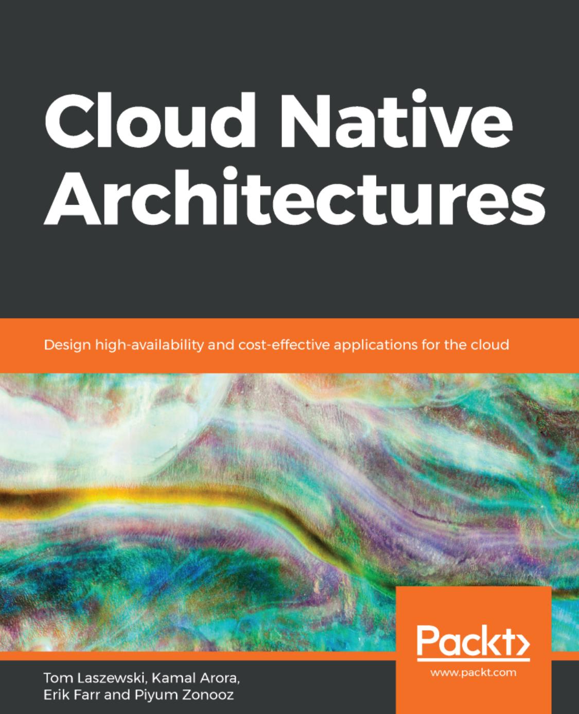 Cloud native architectures: design high-availability and cost-effective applications for the cloud by Arora Kamal;Farr Erik;Laszewski Tom;Zonooz Piyum