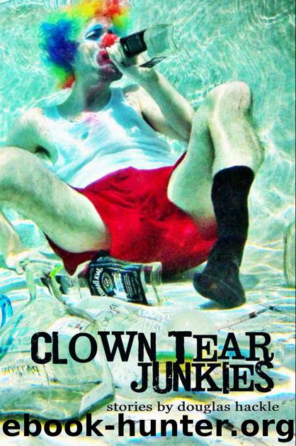 Clown Tear Junkies by Douglas Hackle