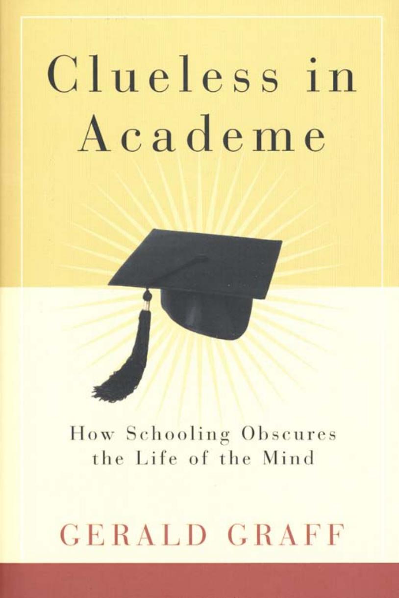 Clueless in academe: how schooling obscures the life of the mind by by Gerald Graff