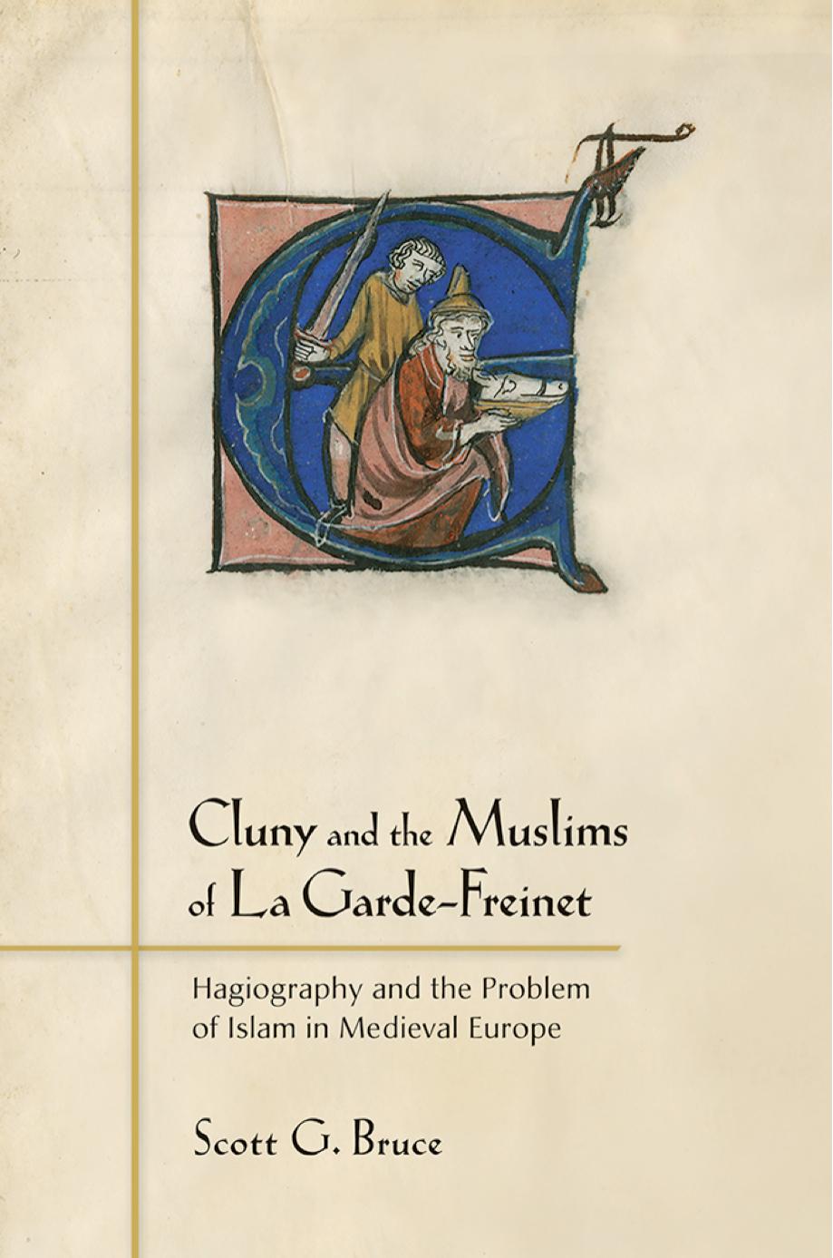 Cluny and the Muslims of La Garde-Freinet: Hagiography and the Problem of Islam in Medieval Europe by by Scott G. Bruce
