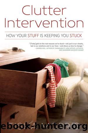 Clutter Intervention: How Your Stuff Is Keeping You Stuck by Morris Tisha