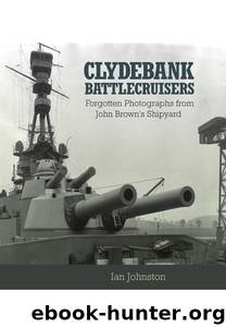 Clydebank Battlecruisers: Forgotten Photographs from John Brown's Shipyard by Ian Johnston