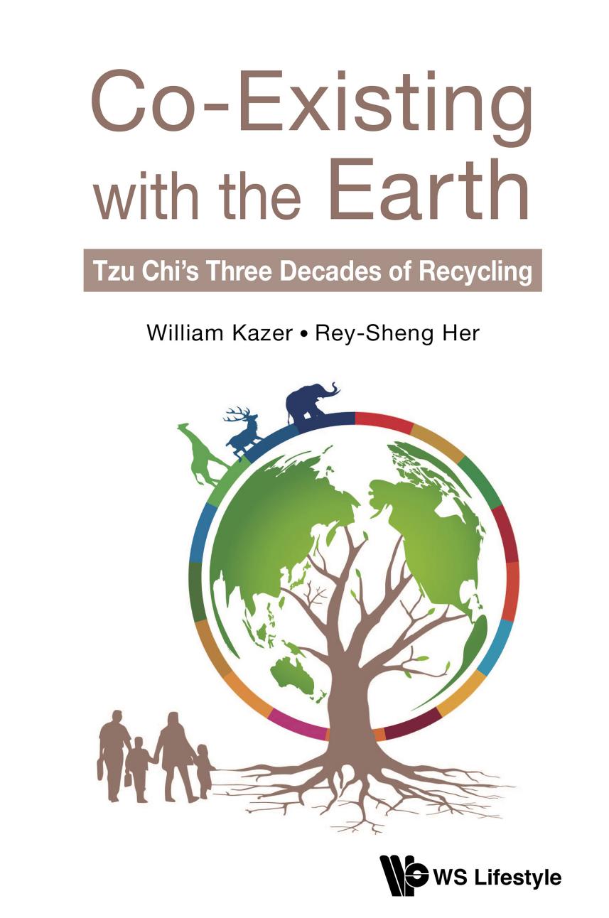 Co-Existing with the Earth : Tzu Chi's Three Decades of Recycling (193 Pages) by William Kazer && Rey-Sheng Her
