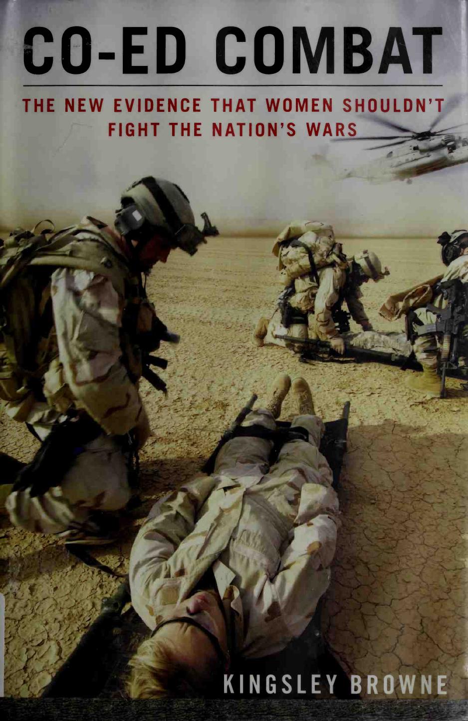Co-ed combat - The new evidence that women shouldn't fight the nation's war by Kingsley Browne