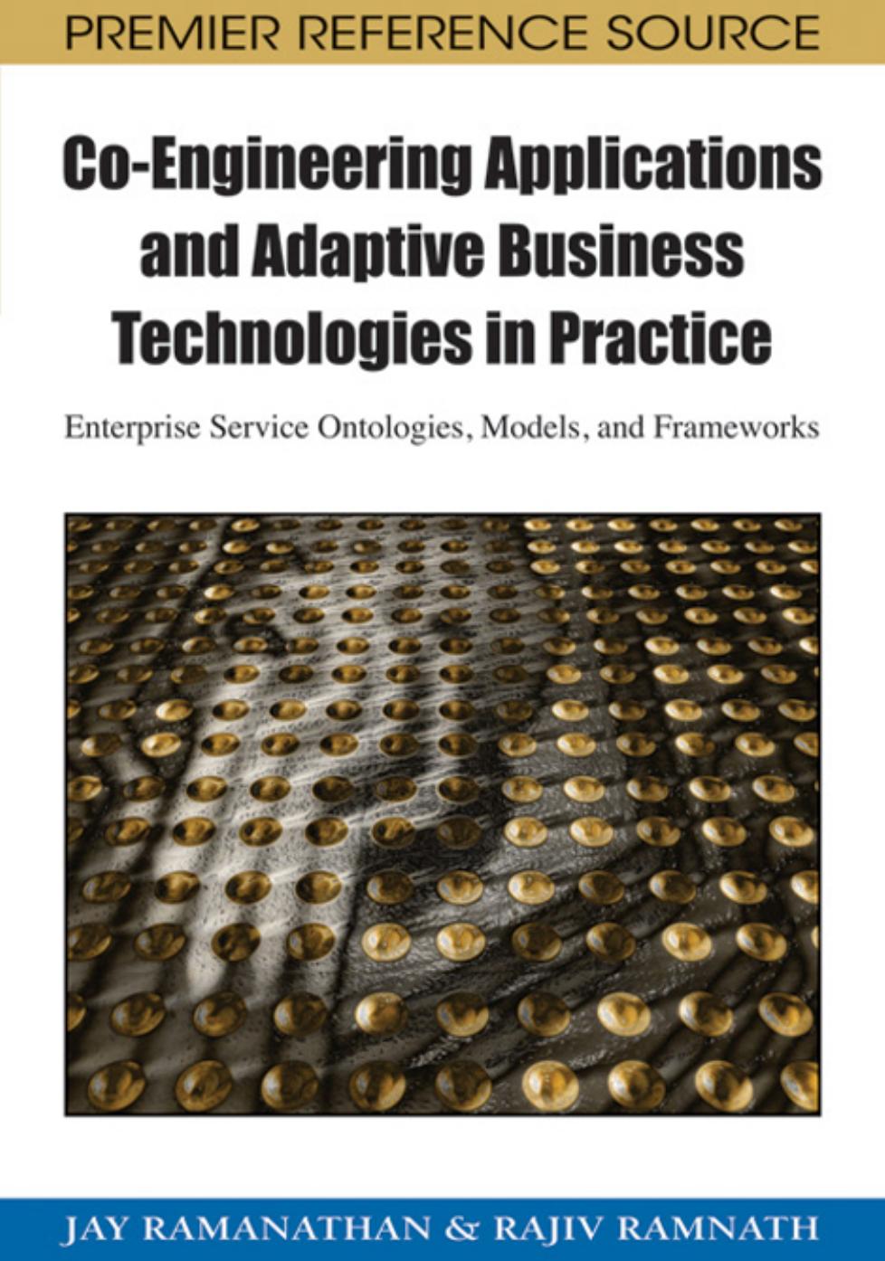 Co-engineering applications and adaptive business technologies in practice [electronic resource]: enterprise service ontologies, models, and frameworks by Jay Ramanathan Rajiv Ramnath