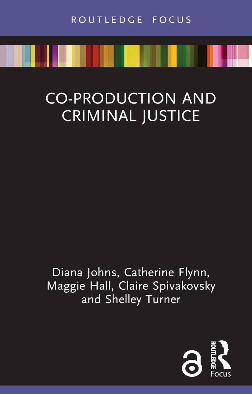Co-production and Criminal Justice by Diana Johns Catherine Flynn Maggie Hall Claire Spivakovsky Shelley Turner