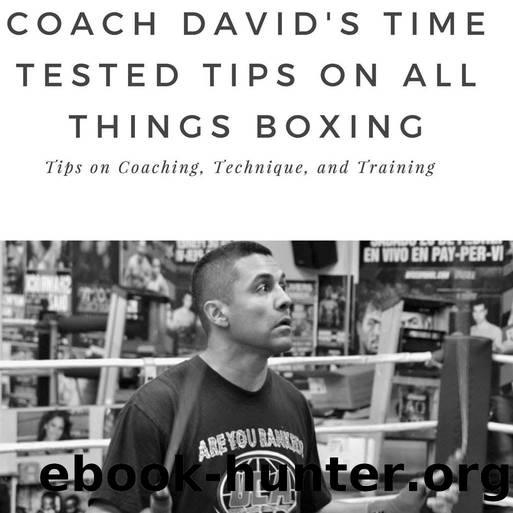 Coach David's Time Tested Tips On All Things Boxing: Tips on Coaching, Technique, and Training by David Bermudez