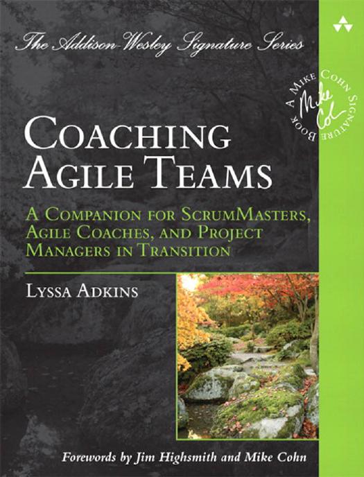 Coaching Agile Teams: A Companion for ScrumMasters, Agile Coaches, and Project Managers in Transition (Addison-Wesley Signature Series (Cohn)) by Lyssa Adkins