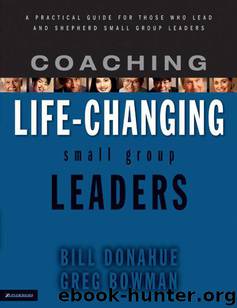 Coaching Life-Changing Small Group Leaders: A Practical Guide for Those Who Lead and Shepherd Small Group Leaders by Bill Donahue & Greg Bowman