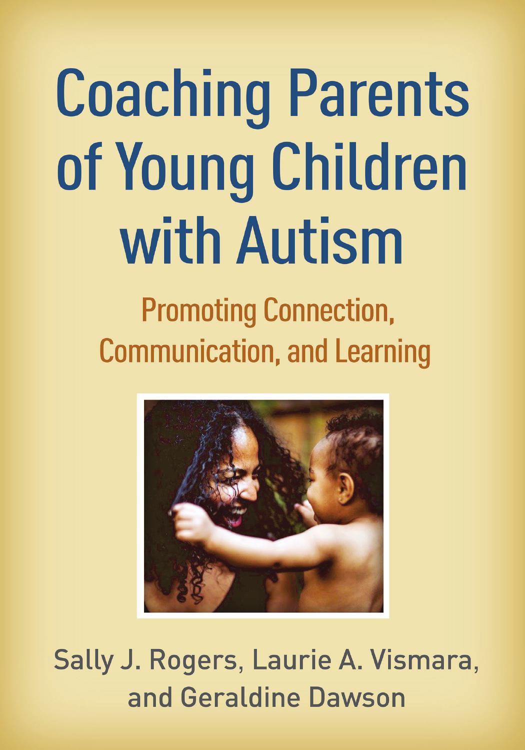 Coaching Parents of Young Children with Autism: Promoting Connection, Communication, and Learning by Sally J. Rogers Laurie A. Vismara Geraldine Dawson