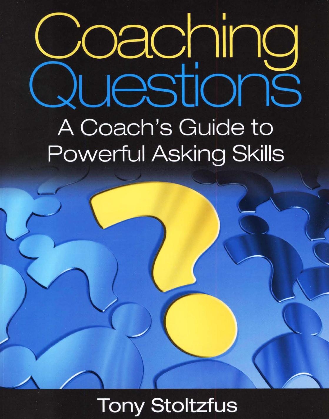 Coaching Questions: A Coach's Guide to Powerful Asking Skills by Tony Stoltzfus
