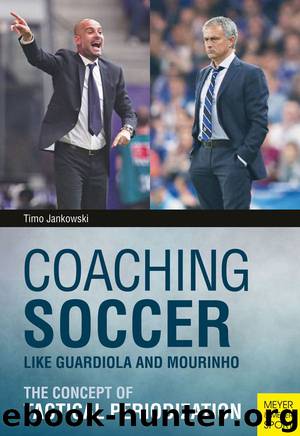 Coaching Soccer Like Guardiola and Mourinho. The Concept of Tactical Periodization by Timo Jankowski