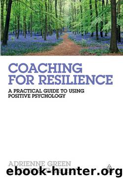 Coaching for Resilience: A Practical Guide to Using Positive Psychology by Adrienne Green & John Humphrey