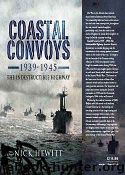 Coastal Convoys 1939-1945: The Indestructible Highway by Nick Hewitt