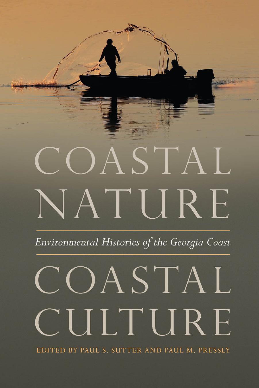 Coastal Nature, Coastal Culture: Environmental Histories of the Georgia Coast by Edited by Paul S. Sutter & Paul M. Pressly